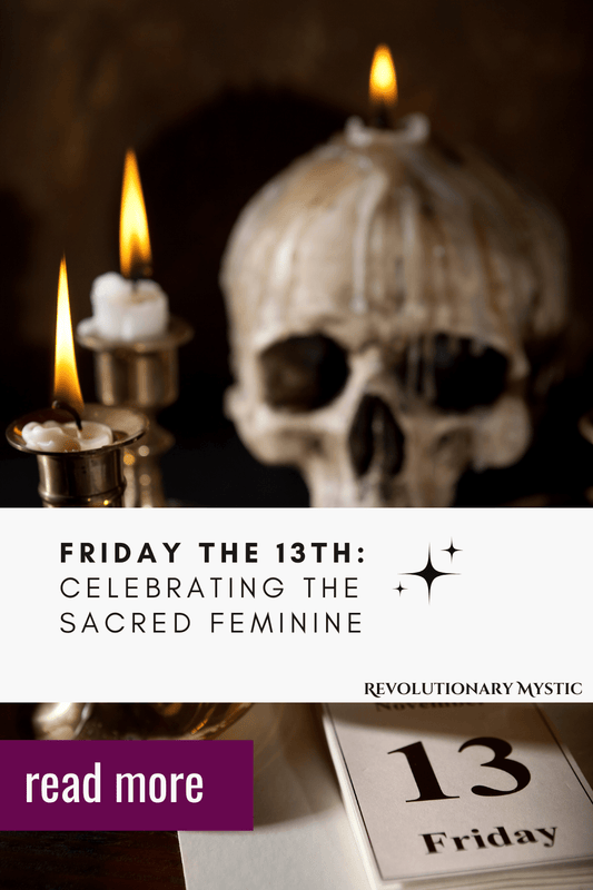 Friday the 13th: Celebrating the Sacred Feminine - Revolutionary Mystic