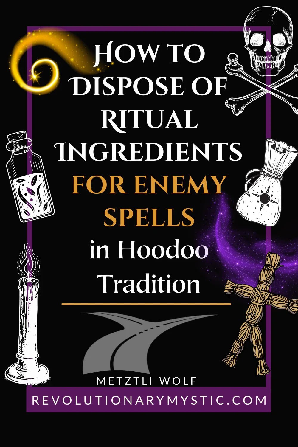 How To Dispose of Ritual Ingredients For Enemy Spells in Hoodoo Tradition - Revolutionary Mystic